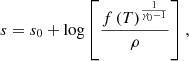 $$ \begin{aligned} s = s_0 + \log \left[ \frac{f\left( T \right)^\frac{1}{\gamma _0-1}}{\rho } \right] , \end{aligned} $$