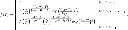 $$ \begin{aligned} f\left(T\right) = {\left\{ \begin{array}{ll} T& \mathrm{for} \; T \le T_0\\ T \left(\frac{T}{T_0}\right)^\frac{\left(C_{p0} -C_{p1}\right)T_0}{\left(C_{p0} - 1\right) \left(T_1-T_0\right)} \exp \left(\frac{C_{p1}-C_{p0}}{C_{p0}-1} X \right)& \mathrm{for} \; T_0 < T < T_1 \\ T \left(\frac{T}{T_1} \right)^\frac{C_{p1}-C_{p0}}{C_{p0}-1} \left( \frac{T_1}{T_0}\right)^\frac{\left(C_{p0} -C_{p1}\right)T_0}{\left(C_{p0} - 1\right) \left(T_1-T_0\right)} \exp \left(\frac{C_{p1}-C_{p0}}{C_{p0}-1} \right)&\\& \mathrm{for} \; T \ge T_1\\ \end{array}\right.}\!, \end{aligned} $$
