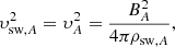 $$ \begin{aligned} \upsilon _{\mathrm{sw},A}^2 = \upsilon _{A}^2 = {B_A^2 \over 4 \pi \rho _{\mathrm{sw},A}}, \end{aligned} $$