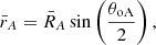 $$ \begin{aligned} \bar{r}_A = \bar{R}_A \sin \left(\frac{\theta _{\rm oA}}{2}\right), \end{aligned} $$