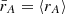 $ \bar{r}_A = \langle r_A \rangle $