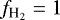$f_{\textrm{H}_2} = 1$