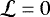 $\mathcal{L} = 0$