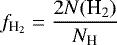 \begin{equation*}f_{\textrm{H}_2} = \frac{2 N(\textrm{H}_2)}{N_{\textrm{H}}} \end{equation*}
