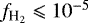 $f_{\textrm{H}_2} \leqslant 10^{-5}$