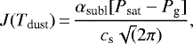 \begin{equation*} J(T_{\textrm{dust}})\,{=}\,{\alpha_{\textrm{subl}}[P_{\textrm{sat}}-P_{\textrm{g}}]\over c_{\textrm{s}}\sqrt(2\pi)}, \end{equation*}