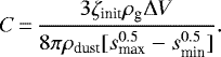 \begin{equation*} C\,{=}\,{3\zeta_{\textrm{init}}\rho_{\textrm{g}}\Delta V\over 8\pi\rho_{\textrm{dust}}[s_{\textrm{max}}^{0.5}-s_{\textrm{min}}^{0.5}]}. \end{equation*}