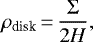 \begin{equation*} \rho_{\textrm{disk}}\,{=}\,{\Sigma\over 2H}, \end{equation*}