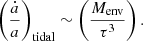 $$ \begin{aligned} \left(\frac{\dot{a}}{a}\right)_{\rm tidal} \sim \left(\frac{M_{\rm env}}{\tau ^3} \right) .\end{aligned} $$
