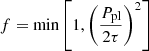 $$ \begin{aligned} f = \min \left[1,\left(\frac{P_{\rm pl}}{2\tau }\right)^2\right] \end{aligned} $$