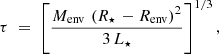 $$ \begin{aligned} \tau \; = \; \left[ \frac{M_{\rm env} \, \left( R_{\star } \, - R_{\rm env} \right) ^2}{3 \, L_{\star }} \right]^{1/3}, \end{aligned} $$