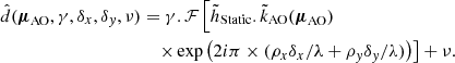 $$ \begin{aligned} \begin{aligned} \hat{d}(\boldsymbol{\mu }_\text{AO},\gamma , \delta _x,\delta _{ y},\nu )&=\gamma .\mathcal{F} \left[\tilde{h}_{\text{Static}}.\tilde{k}_\text{AO}(\boldsymbol{\mu }_\text{AO})\right.\\&\quad \left. \times \exp \left(2i\pi \times (\rho _x\delta _x/\lambda +\rho _{ y}\delta _{ y}/\lambda )\right)\right] + \nu . \end{aligned} \end{aligned} $$