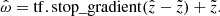 $$ \begin{aligned} \hat{\omega } = \mathrm{tf.stop\_gradient}(\hat{z} - \tilde{z}) + \tilde{z}. \end{aligned} $$