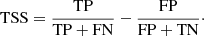 $$ \begin{aligned} \mathrm{TSS} = \frac{\mathrm{TP}}{\mathrm{TP + FN}} - \frac{\mathrm{FP}}{\mathrm{FP + TN}}\cdot \end{aligned} $$