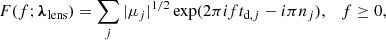 $$ \begin{aligned} F(f;\boldsymbol{\lambda }_{\rm lens}) = \sum _j |\mu _j|^{1/2} \exp (2 \pi i f t_{\mathrm{d},j} - i \pi n_j),\quad f\ge 0, \end{aligned} $$