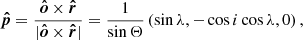 $$ \begin{aligned} \boldsymbol{\hat{p}} = \frac{\boldsymbol{\hat{o}} \times \boldsymbol{\hat{r}}}{|\boldsymbol{\hat{o}} \times \boldsymbol{\hat{r}}|} = \frac{1}{\sin \Theta }\left(\sin \lambda , -\cos i \cos \lambda , 0\right) , \end{aligned} $$