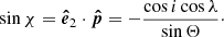 $$ \begin{aligned} \sin \chi&= \boldsymbol{\hat{e}}_2 \cdot \boldsymbol{\hat{p}} = - \frac{\cos i \cos \lambda }{\sin \Theta }\cdot \end{aligned} $$