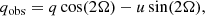$$ \begin{aligned} q_{\rm obs}&= q\cos (2\Omega )-u\sin (2\Omega ),\end{aligned} $$