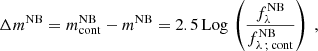 $$ \begin{aligned} \Delta m^\mathrm{NB} = m^\mathrm{NB}_{\rm cont} - m^\mathrm{NB} = 2.5\,\mathrm{Log}\,\left(\frac{ f_{\lambda }^\mathrm{NB} }{ f_{\lambda \,;\,\mathrm{cont}}^\mathrm{NB} }\right)\ , \end{aligned} $$
