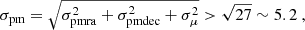 $$ \begin{aligned} \sigma _{\rm pm}=\sqrt{\sigma _{\rm pmra}^2+\sigma _{\rm pmdec}^2+\sigma _{\mu }^2}>\sqrt{27}\sim 5.2\ , \end{aligned} $$