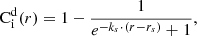 $$ \begin{aligned} {\rm{C}}_{\rm{i}}^{\rm{d}}(r) = 1 - \frac{1}{{{e^{ - {k_s}{\mkern 1mu} \cdot {\mkern 1mu} (r{\mkern 1mu} - {\mkern 1mu} {r_s})}} + {\mkern 1mu} 1}}, \end{aligned} $$