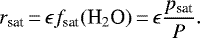 \begin{equation*} r_{\textrm{sat}}\,{=}\,\epsilon f_{\textrm{sat}}({\textrm{H}_2\textrm{O}})\,{=}\,\epsilon \frac{p_{\textrm{sat}}}{P}. \end{equation*}