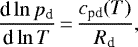 \begin{equation*}\frac{\textrm{d}\ln p_{\textrm{d}}}{\textrm{d} \ln T}\,{=}\,\frac{c_{\textrm{pd}}(T)}{R_{\textrm{d}}}, \end{equation*}