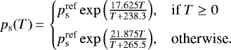 \begin{align*}p_{\textrm{s}} (T)\,{=}\, \begin{cases} p_{\textrm{s}}^{\textrm{ref}} \exp \left(\frac{17.625T}{T&#x002B;238.3} \right)\!,& \text{if } T\geq 0\\[6pt] p_{\textrm{s}}^{\textrm{ref}} \exp \left(\frac{21.875T}{T&#x002B;265.5} \right) \!, & \text{otherwise}. \end{cases} \end{align*}