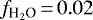 $f_{\textrm{H}_2\textrm{O}}\,{=}\,0.02$