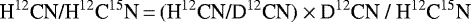 \[ \textrm{H}{^{12}\textrm{C}} \textrm{N/H}{^{12}\textrm{C}} {{}^{15}\textrm{N}} \,{=}\, (\textrm{H}{{}^{12}\textrm{C}} \textrm{N/D}{{}^{12}\textrm{C}} \textrm{N}) \times {\textrm{D}}{{}^{12}\textrm{C}} \textrm{N / H}{{}^{12}\textrm{C}}{{}^{15}\textrm{N}} \]