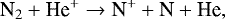 \begin{equation*}\textrm{N}_{2} + \textrm{He}^{+} \rightarrow {\textrm{N}}^{+} + \textrm{N} + \textrm{He}, \end{equation*}