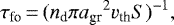 \begin{equation*} {\tau_{\textrm{fo}}} \,{=}\, (n_{\textrm{d}} \pi {{a_{\textrm{gr}}}}^2 {v_{\textrm{th}}} S)^{-1},\end{equation*}