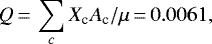 \begin{equation*}Q \,{=}\, \sum_c X_{\textrm{c}} A_{\textrm{c}}/\mu\,{=}\,0.0061, \end{equation*}
