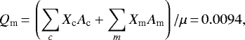 \begin{equation*}Q_{\textrm{m}} \,{=}\, \left(\sum_c X_{\textrm{c}} A_{\textrm{c}} + \sum_m X_{\textrm{m}} A_{\textrm{m}} \right)/\mu\,{=}\,0.0094, \end{equation*}