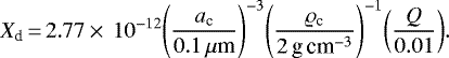 \begin{equation*}X_{\textrm{d}} \,{=}\, 2.77\times\,10^{-12} {\left(\frac{{{{a_{\textrm{c}}}}}}{{0.1\,{\mu {\textrm{m}}}}}\right)}^{-3} {\left(\frac{{\varrho_{\textrm{c}}}}{{2{{\,\textrm{g\,cm}^{-3}}}}}\right)}^{-1} {\left(\frac{{Q}}{{0.01}}\right)}. \end{equation*}