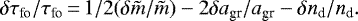 \begin{equation*}\delta{\tau_{\textrm{fo}}}/{\tau_{\textrm{fo}}} \,{=}\, 1/2 (\delta {\tilde{m}}/{\tilde{m}}) - 2\delta {{a_{\textrm{gr}}}}/{{a_{\textrm{gr}}}} - \delta n_{\textrm{d}}/n_{\textrm{d}}. \end{equation*}