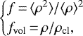 \begin{equation*} \begin{cases} {f\,{=}\,\langle \rho^2 \rangle / \langle \rho \rangle ^2} \\ f_{\textrm{vol}}\,{=}\,\rho / \rho_{\textrm{cl}}, \end{cases}\end{equation*}