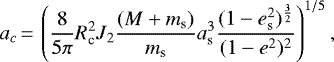 \begin{equation*} {{a}_c}\,{=}\,\left (\frac{8}{5\pi} R_{\textrm{c}}^2 J_2 \frac{(M + m_{\textrm{s}})}{m_{\textrm{s}}} a_{\textrm{s}}^3 \frac{(1-e_{\textrm{s}}^2)^{\frac{3}{2}}}{(1-e^2)^2} \right)^{1/5} ,\end{equation*}