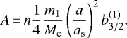 \begin{equation*} A\,{=}\,n \frac{1} {4} \frac {m_{1}} {M_{\textrm{c}}} \left (\frac {a} {a_{\textrm{s}}} \right )^2 b_{3/2}^{(1)} .\end{equation*}