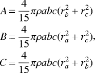 \begin{equation*}\begin{split}A &\,{=}\,\frac{4}{15} \pi \rho abc (r_b^2 + r_c^2) \\ B &\,{=}\,\frac{4}{15}\pi \rho abc (r_a^2 + r_c^2) \\ C &\,{=}\,\frac{4}{15}\pi \rho abc (r_a^2 + r_b^2) \end{split},\end{equation*}