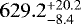 $629.2^{&#x002B;20.2}_{-8.4}$