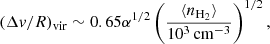 $$ \begin{aligned} (\Delta {v}/R)_{\rm vir} \sim 0.65 \alpha ^{1/2}\left( \frac{\langle n_{\rm H_2} \rangle }{10^3\,\mathrm{cm^{-3}}} \right)^{1/2}, \end{aligned} $$