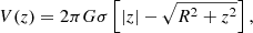$$ \begin{aligned} V(z) = 2\pi G \sigma \left[|z| - \sqrt{R^2 + z^2}\right], \end{aligned} $$