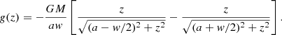 $$ \begin{aligned} g(z) = -\frac{G M}{a w} \left[ \frac{z}{\sqrt{(a - w/2)^2 + z^2}} - \frac{z}{\sqrt{(a + w/2)^2 + z^2}} \right]. \end{aligned} $$
