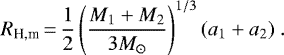 \begin{equation*}R_{\textrm{H,m}} \,{=}\, \frac{1}{2}\left(\frac{M_1 &#x002B; M_2}{3 M_{\odot}}\right)^{1/3} (a_1 &#x002B; a_2) \. \end{equation*}