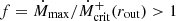 $ f=\dot{M}_{\mathrm{max}}/\dot{M}_{\mathrm{crit}}^+(r_{\mathrm{out}}) > 1 $