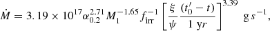 $$ \begin{aligned} \dot{M} = 3.19 \times 10^{17} \alpha _{0.2}^{2.71} M_1^{-1.65} f_{\rm irr}^{-1} \left[ \frac{\xi }{\psi } \frac{(t_{0}^{\prime }-t)}{1 \; \mathrm yr} \right]^{3.39} \; \mathrm g \, s^{-1}, \end{aligned} $$