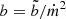 $ b=\tilde b/\dot m^2 $