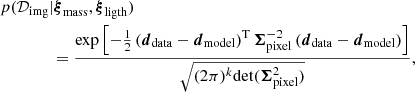 $$ \begin{aligned}&p(\mathcal{D} _{\rm img} | \boldsymbol{\xi }_{\rm mass}, \boldsymbol{\xi }_{\rm ligth}) \nonumber \\&\qquad \qquad = \frac{\exp \left[-\frac{1}{2}\left(\boldsymbol{d}_{\rm data} - \boldsymbol{d}_{\rm model}\right)^\mathrm{T} \boldsymbol{\Sigma }_{\rm pixel}^{-2}\left(\boldsymbol{d}_{\rm data} - \boldsymbol{d}_{\rm model}\right)\right]}{\sqrt{(2 \pi )^k \mathrm{det}(\boldsymbol{\Sigma }_{\rm pixel}^{2})}}, \end{aligned} $$