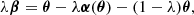 $$ \begin{aligned} \lambda \boldsymbol{\beta } = \boldsymbol{\theta } - \lambda \boldsymbol{\alpha }(\boldsymbol{\theta }) - (1 - \lambda ) \boldsymbol{\theta }, \end{aligned} $$